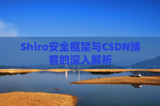 Shiro安全框架与CSDN博客的深入解析